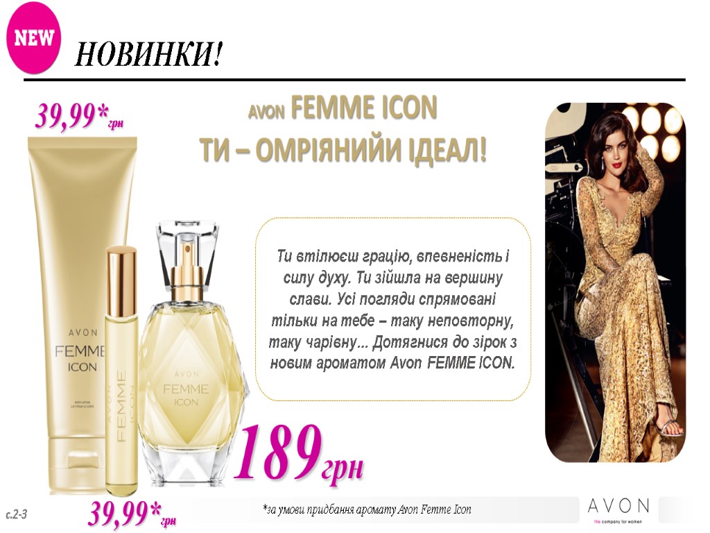 НОВИНКИ! с.2-3 AVON FEMME ICON ТИ – ОМРІЯНИЙИ ІДЕАЛ! Ти втілюєш грацію, впевненість і